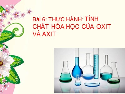Bài giảng Hóa học Lớp 9 - Bài 6: Thực hành Tính chất hóa học của oxit và axit
