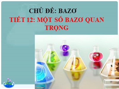 Bài giảng Hóa học Lớp 9 - Chủ đề: Bazo - Tiết 12: Một số bazo quan trọng