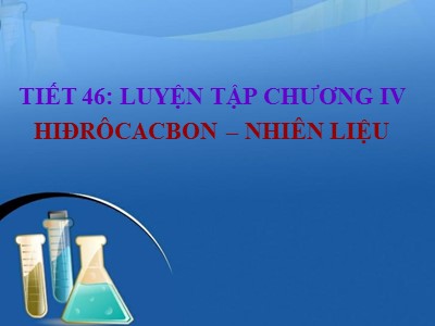 Bài giảng Hóa học Lớp 9 - Tiết 46: Luyện tập chương IV (Hidrocacbon - Nhiên liệu)