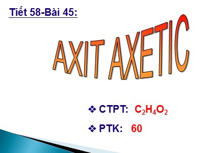 Bài giảng Hóa học Lớp 9 - Tiết 58, Bài 45: Axit axetic
