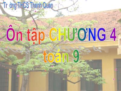 Bài giảng Đại số 9 - Ôn tập chương IV - Trường THCS Thanh Quan