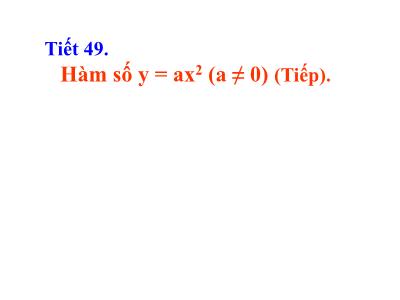 Bài giảng Đại số 9 - Tiết 49: Hàm số y= ax2 ( a ≠ 0 ) (Tiếp)