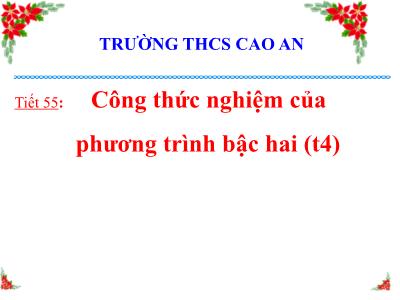 Bài giảng Đại số 9 - Tiết 55: Công thức nghiệm của phương trình bậc hai (Tiết 4) - Trường THCS Cao An