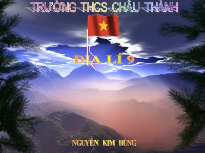 Bài giảng Địa lí Lớp 9 - Tiết 19, Bài 17: Vùng Trung du và miền núi Bắc Bộ - Nguyễn Kim Hưng
