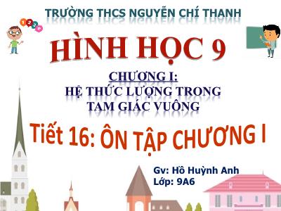 Bài giảng Hình học Lớp 9 - Chương I - Tiết 16: Ôn tập chương I - Hồ Huỳnh Anh