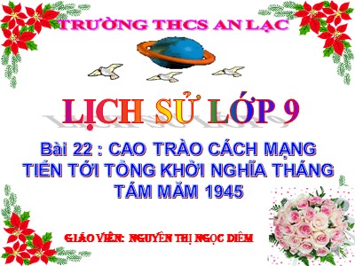 Bài giảng Lịch sử Lớp 9 - Bài 22: Cao trào cách mạng tiến tới Tổng khởi nghĩa tháng Tám năm 1945 - Nguyễn Thị Ngọc Diễm