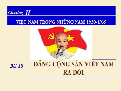 Bài giảng Lịch sử Lớp 9 - Chương II - Bài 18: Đảng Cộng sản Việt Nam ra đời