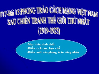 Bài giảng Lịch sử Lớp 9 - Tiết 17, Bài 15: Phong trào cách mạng Việt Nam sau Chiến tranh thế giới thứ nhất (1919- 1925)