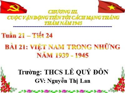 Bài giảng Lịch sử Lớp 9 - Tuần 21 - Tiết 24, Bài 21: Việt Nam trong những năm 1939-1945 - Nguyễn Thị Lan