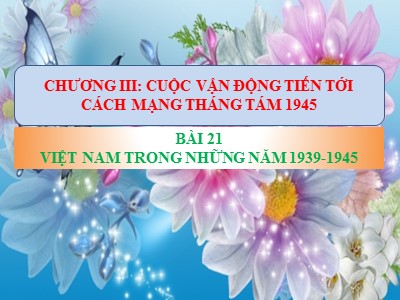 Bài giảng môn Lịch sử Lớp 9 - Bài 21: Việt Nam trong những năm 1939-1945