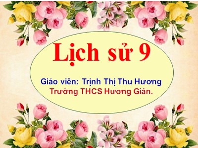Bài giảng môn Lịch sử Lớp 9 - Bài 23: Tổng khởi nghĩa tháng Tám năm 1945 và sự thành lập nước Việt Nam Dân chủ Cộng hòa - Trịnh Thị Thu Hương