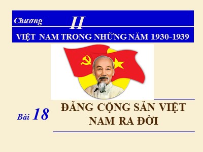 Bài giảng môn Lịch sử Lớp 9 - Chương II - Bài 18: Đảng Cộng sản Việt Nam ra đời