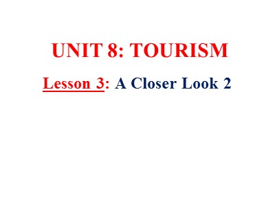 Bài giảng môn Tiếng Anh Lớp 9 - Unit 8: Tourism - Lesson 3: A closer look 2