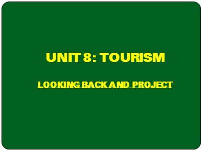 Bài giảng môn Tiếng Anh Lớp 9 - Unit 8: Tourism - Lesson 7: Looking back and project