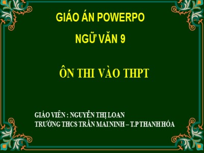 Bài giảng Ngữ văn Lớp 9 - Ôn thi vào THPT - Nguyễn Thị Loan