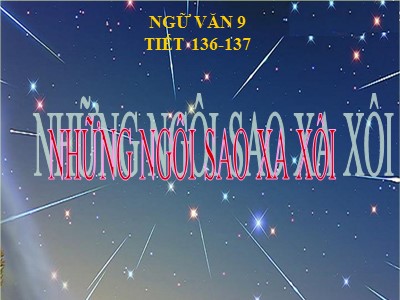Bài giảng Ngữ văn Lớp 9 - Tiết 136+137: Những ngôi sao xa xôi (Lê Minh Khuê)
