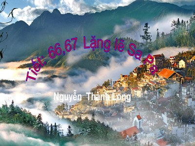 Bài giảng Ngữ văn Lớp 9 - Tiết 66+67: Lặng lẽ Sa Pa (Nguyễn Thành Long)