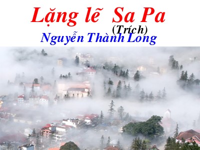 Bài giảng Ngữ văn Lớp 9 - Văn bản Lặng lẽ Sa Pa (Trích - Nguyễn Thành Long)