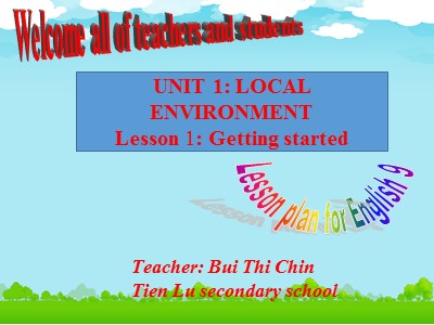 Bài giảng Tiếng Anh Lớp 9 - Unit 1: Local environment - Lesson 1: Getting started - Bùi Thị Chín