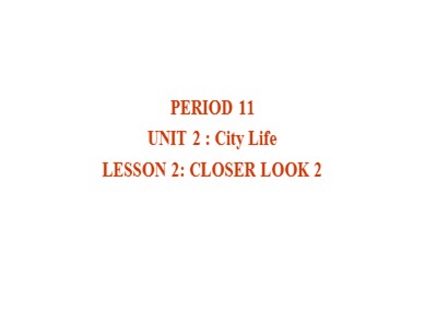 Bài giảng Tiếng Anh Lớp 9 - Unit 2: City life - Lesson 2: A closer look 2 - Period 11