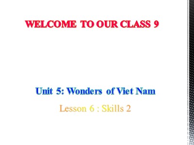 Bài giảng Tiếng Anh Lớp 9 - Unit 5: Wonders of Viet Nam - Lesson 6: Skills 2