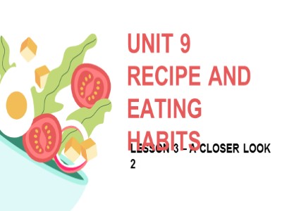 Bài giảng Tiếng Anh Lớp 9 - Unit 7: Recipe and eating habits - Lesson 3: A closer look 2