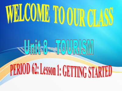 Bài giảng Tiếng Anh Lớp 9 - Unit 8: Tourism - Lesson 1: Getting started - Period: 62