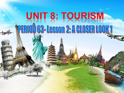 Bài giảng Tiếng Anh Lớp 9 - Unit 8: Tourism - Lesson 2: A closer look 1 - Period: 63