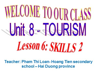 Bài giảng Tiếng Anh Lớp 9 - Unit 8: Tourism - Lesson 6: Skills 2 - Phạm Thị Loan