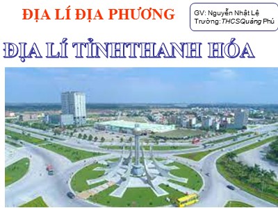 Bài giảng Địa lí Lớp 9 - Đại lí địa phương: Địa lí tỉnh Thanh Hóa - Nguyễn Nhật Lệ