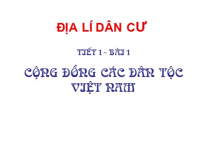 Bài giảng Địa lí Lớp 9 - Địa lí dân cư - Tiết 1, Bài 1: Cộng đồng các dân tộc Việt Nam