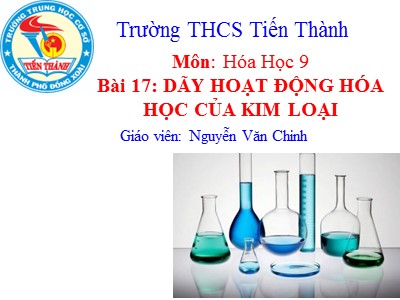 Bài giảng Hóa học Lớp 9 - Bài 17: Dãy hoạt động hóa học của kim loại - Nguyễn Văn Chinh