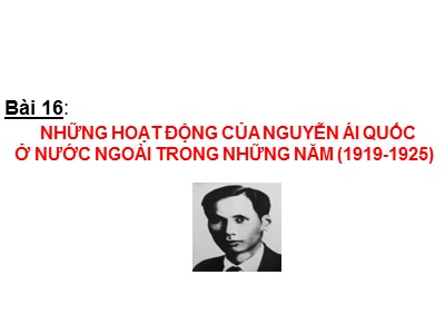 Bài giảng Lịch sử Lớp 9 - Bài 16: Những hoạt động của Nguyễn Ái Quốc ở nước ngoài trong những năm (1919-1925)