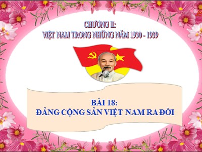 Bài giảng Lịch sử Lớp 9 - Chương II: Việt Nam trong những năm 1930-1939 - Bài 18: Đảng Cộng sản Việt Nam ra đời