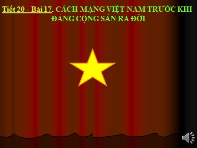 Bài giảng Lịch sử Lớp 9 - Tiết 20, Bài 17: Cách mạng Việt Nam trước khi Đảng Cộng sản ra đời