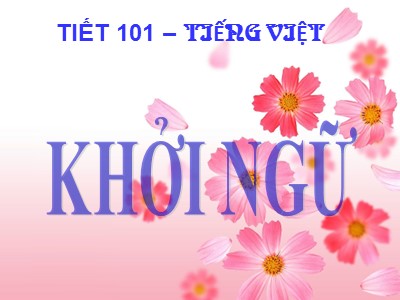 Bài giảng Ngữ văn Lớp 9 - Tiết 101: Tiếng Việt: Khởi ngữ
