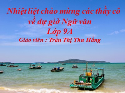 Bài giảng Ngữ văn Lớp 9 - Tiết 41+42+43: Đoàn thuyền đánh cá (Tiết 1) (Huy Cận) - Trần Thị Thu Hằng