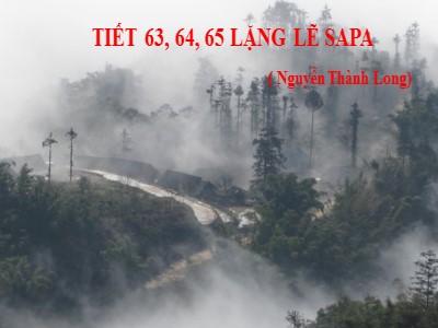 Bài giảng Ngữ văn Lớp 9 - Tiết 63+64+65: Văn bản: Lặng lẽ Sa Pa (Nguyễn Thành Long)