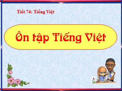 Bài giảng Ngữ văn Lớp 9 - Tiết 74: Tiếng Việt: Ôn tập phần Tiếng Việt