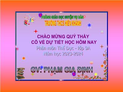 Bài giảng Thể dục Lớp 9 - Tiết 13+14: Bài thể dục. Chạy ngắn. Chạy bền - Năm học 2023-2024 - Phạm Gia Định