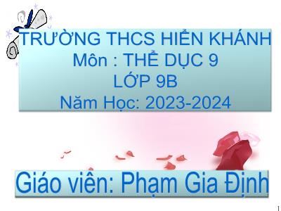 Bài giảng Thể dục Lớp 9 - Tiết 5: Bài thể dục. Chạy ngắn - Năm học 2023-2024 - Phạm Gia Định