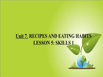 Bài giảng Tiếng Anh Khối 9 - Unit 7: Recipes and eating habits - Lesson 5: Skills 1