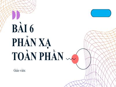 Bài giảng Khoa học tự nhiên 9 (Vật lí) Sách Kết nối tri thức - Bài 6: Phản xạ toàn phần - Nguyễn Thị Loan