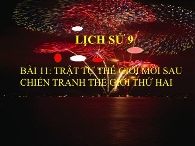 Bài giảng Lịch sử 9 - Bài 11: Trật tự thế giới mới sau chiến tranh thế giới thứ hai - Trường THCS Xương Giang