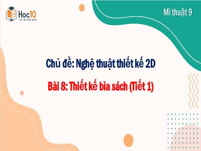 Bài giảng Nghệ thuật 9 (Mĩ thuật) Sách Cánh diều - Chủ đề: Nghệ thuật thiết kế 2D - Bài 8: Thiết kế bìa sách (Tiết 1) - Trường THCS Xương Giang