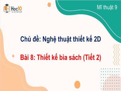 Bài giảng Nghệ thuật 9 (Mĩ thuật) Sách Cánh diều - Chủ đề: Nghệ thuật thiết kế 2D - Bài 8: Thiết kế bìa sách (Tiết 2)