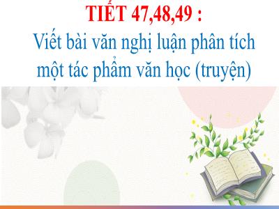 Bài giảng Ngữ văn 9 (Kết nối tri thức) - Tiết 47+48+49: Viết bài văn nghị luận phân tích một tác phẩm văn học (truyện) - Nguyễn Thị Hương