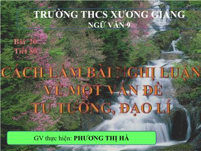 Bài giảng Ngữ văn 9 - Tiết 80, Bài 20: Cách làm bài nghị luận về một vấn đề tư tưởng, đạo lí - Trường THCS Xương Giang
