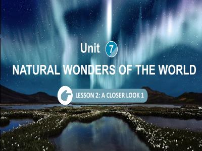 Bài giảng Tiếng Anh 9 (Global Success) - Unit 7: Natural wonders of the world - Lesson 2: A closer look 1 - Trường THCS Xương Giang