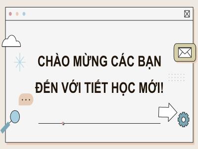 Bài giảng Tin học 9 (Cánh diều) - Chủ đề C: Tổ chức lưu trữ, tìm kiếm và trao đổi thông tin đánh giá chất lượng thông tin trong giải quyết vấn đề - Bài 1: Một số đặc điểm quan trọng của thông tin trong giải quyết vấn đề - Trường THCS Xương Giang